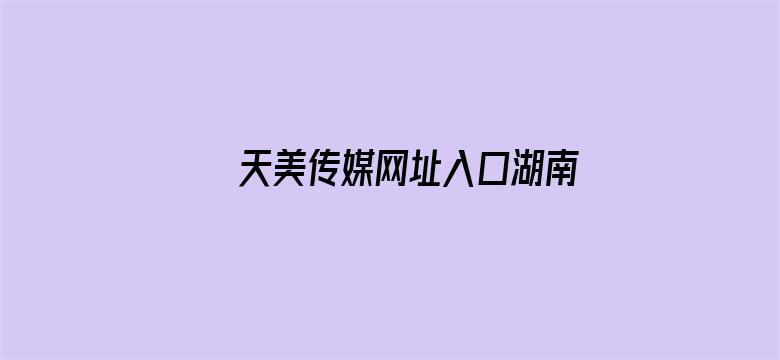 >天美传媒网址入口湖南横幅海报图